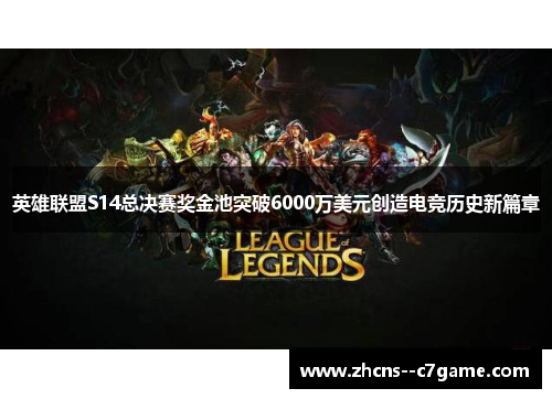 英雄联盟S14总决赛奖金池突破6000万美元创造电竞历史新篇章 英雄联盟S14总决赛奖金池突破6000万美元创造电竞历史新篇章