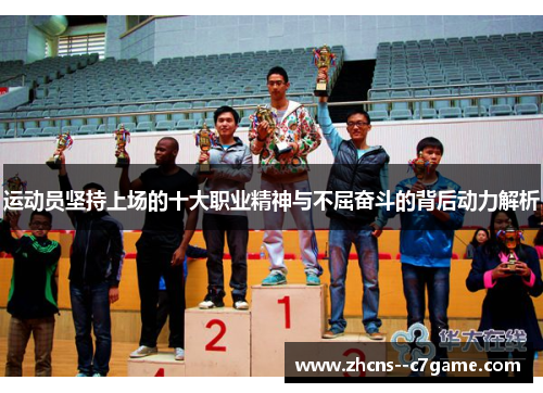 运动员坚持上场的十大职业精神与不屈奋斗的背后动力解析 运动员坚持上场的十大职业精神与不屈奋斗的背后动力解析